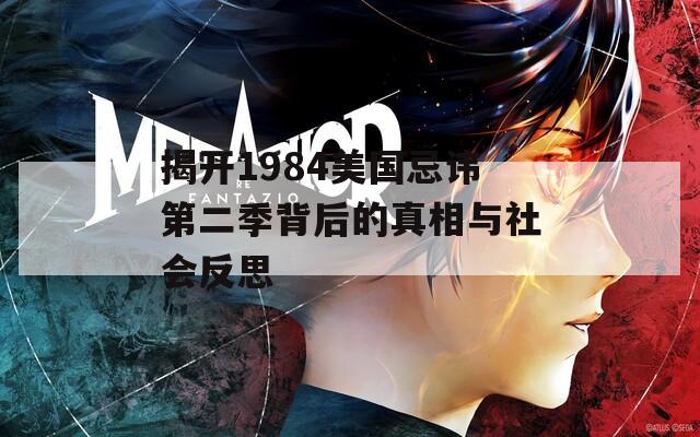 揭开1984美国忌讳第二季背后的真相与社会反思