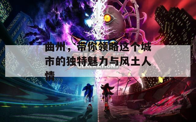 曲州，带你领略这个城市的独特魅力与风土人情