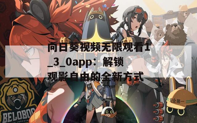 向日葵视频无限观看1_3_0app：解锁观影自由的全新方式