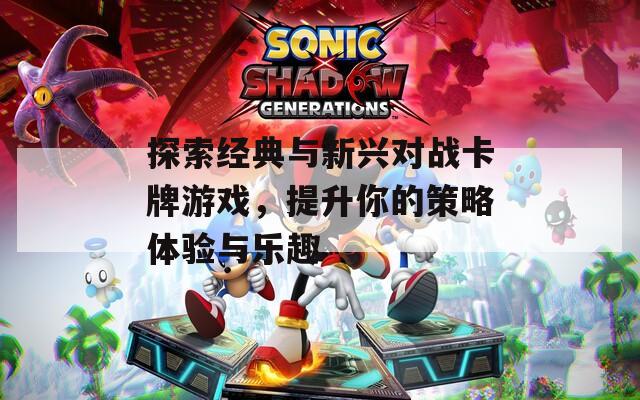 探索经典与新兴对战卡牌游戏，提升你的策略体验与乐趣