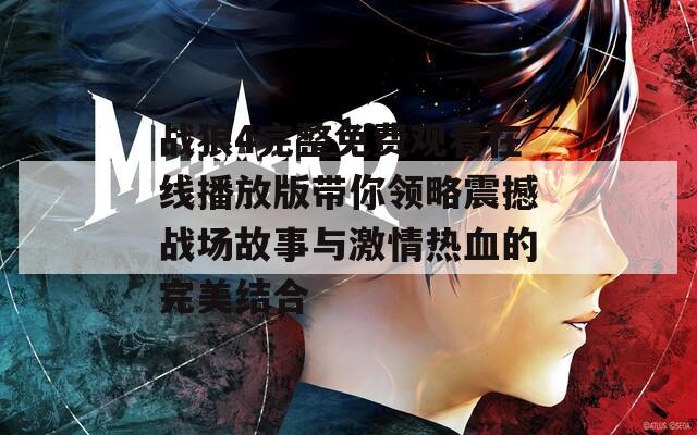 战狼4完整免费观看在线播放版带你领略震撼战场故事与激情热血的完美结合