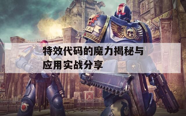 特效代码的魔力揭秘与应用实战分享 特效代码的魔力揭秘与应用实战分享