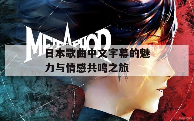 日本歌曲中文字幕的魅力与情感共鸣之旅