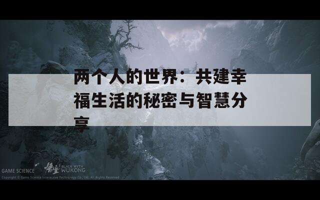 两个人的世界：共建幸福生活的秘密与智慧分享