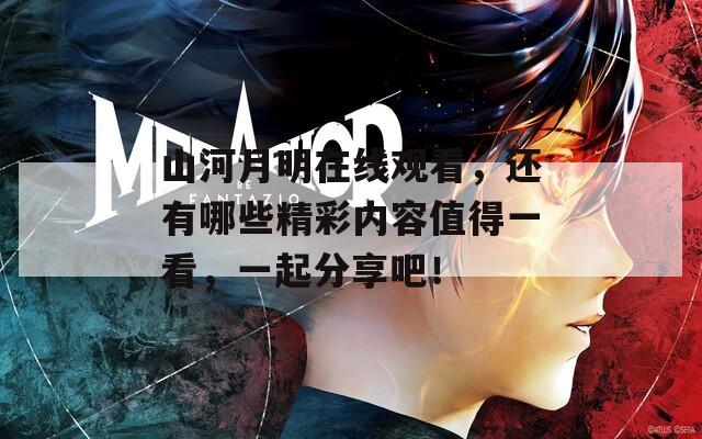 山河月明在线观看，还有哪些精彩内容值得一看，一起分享吧！