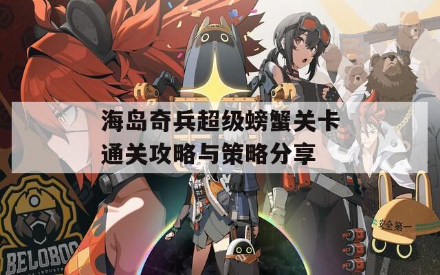 海岛奇兵超级螃蟹关卡通关攻略与策略分享
