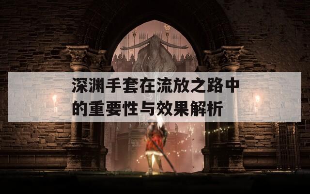 深渊手套在流放之路中的重要性与效果解析