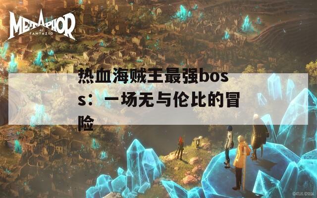热血海贼王最强boss：一场无与伦比的冒险