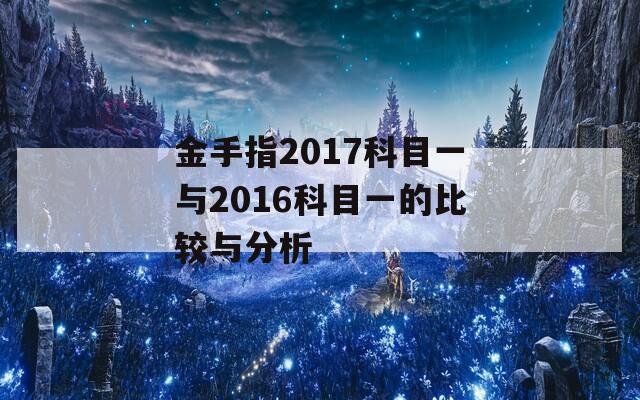 金手指2017科目一与2016科目一的比较与分析