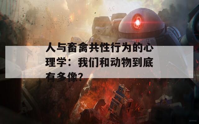 人与畜禽共性行为的心理学：我们和动物到底有多像？