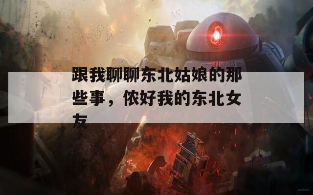 跟我聊聊东北姑娘的那些事，侬好我的东北女友