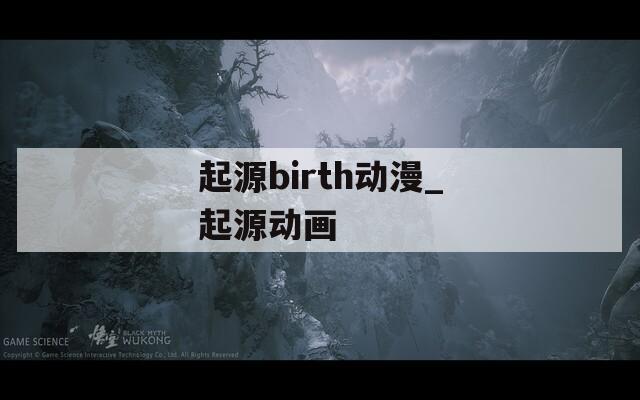 起源birth动漫_起源动画