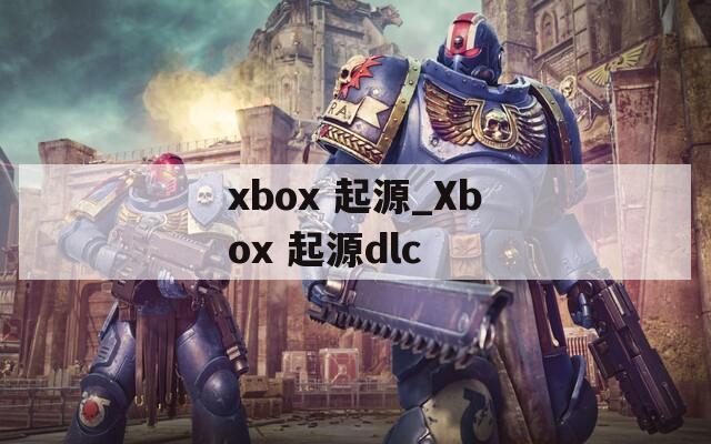 xbox 起源_Xbox 起源dlc