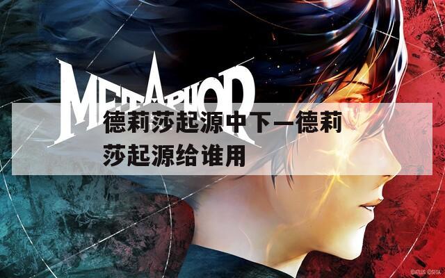 德莉莎起源中下—德莉莎起源给谁用