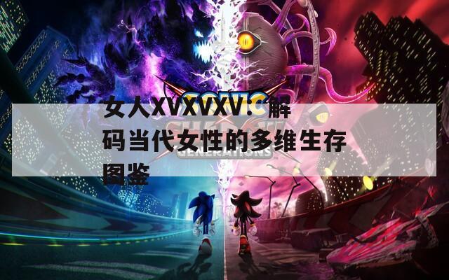 女人XVXVXV：解码当代女性的多维生存图鉴