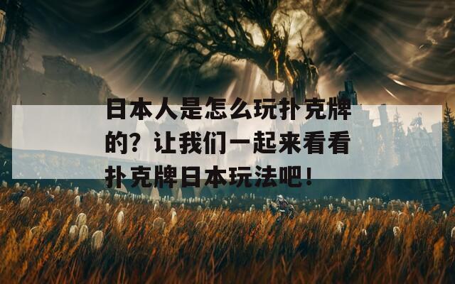 日本人是怎么玩扑克牌的？让我们一起来看看扑克牌日本玩法吧！