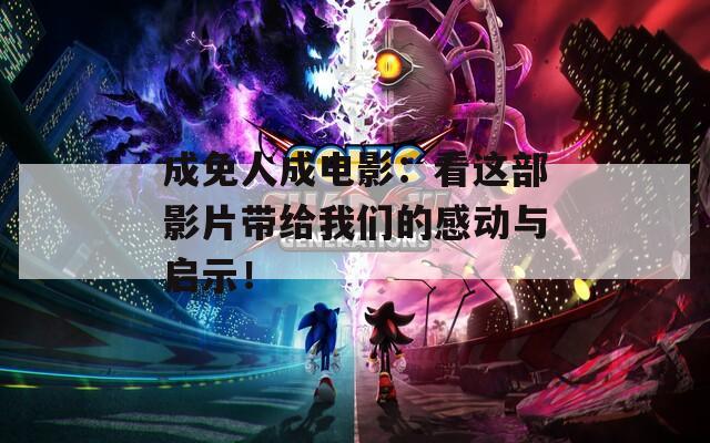 成免人成电影：看这部影片带给我们的感动与启示！