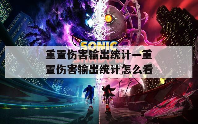 重置伤害输出统计—重置伤害输出统计怎么看