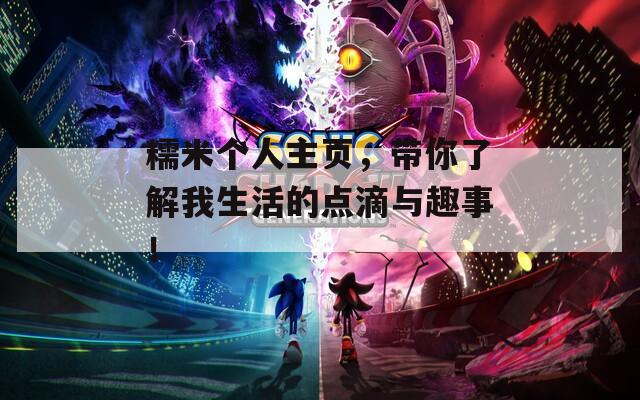 糯米个人主页，带你了解我生活的点滴与趣事！