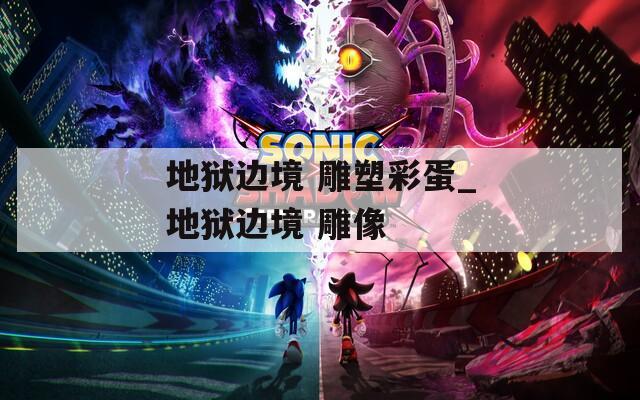 地狱边境 雕塑彩蛋_地狱边境 雕像