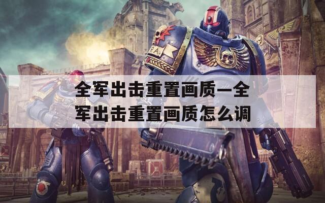 全军出击重置画质—全军出击重置画质怎么调