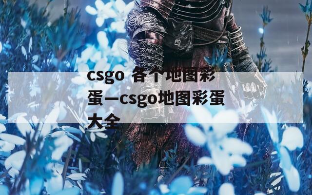 csgo 各个地图彩蛋—csgo地图彩蛋大全