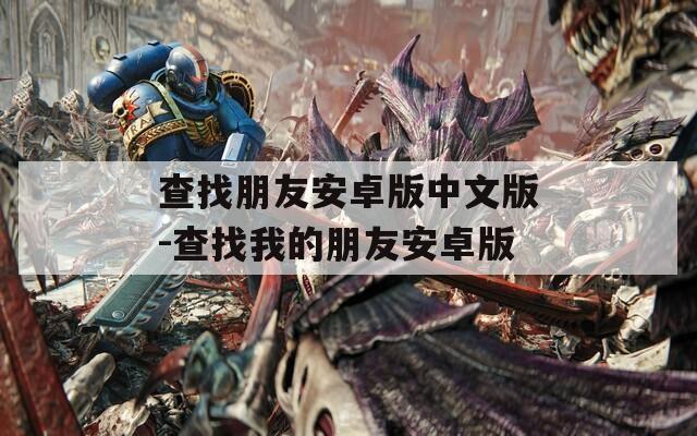 查找朋友安卓版中文版-查找我的朋友安卓版