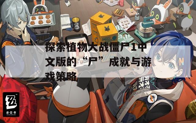 探索植物大战僵尸1中文版的“尸”成就与游戏策略
