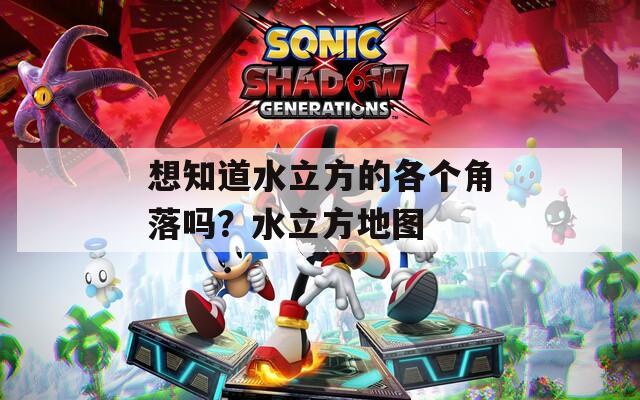 想知道水立方的各个角落吗？水立方地图