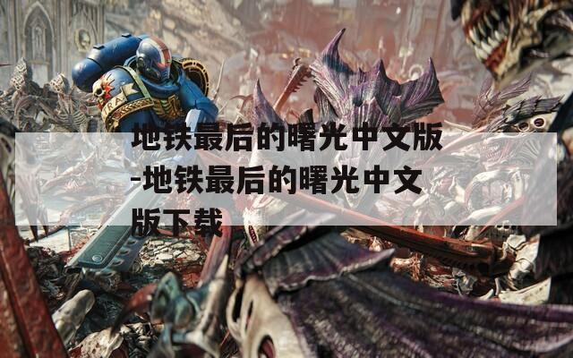 地铁最后的曙光中文版-地铁最后的曙光中文版下载