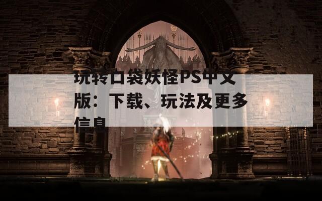 玩转口袋妖怪PS中文版：下载、玩法及更多信息