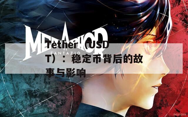 Tether（USDT）：稳定币背后的故事与影响