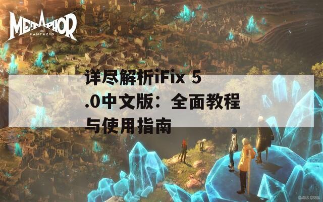 详尽解析iFix 5.0中文版：全面教程与使用指南