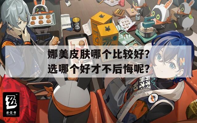 娜美皮肤哪个比较好？选哪个好才不后悔呢？