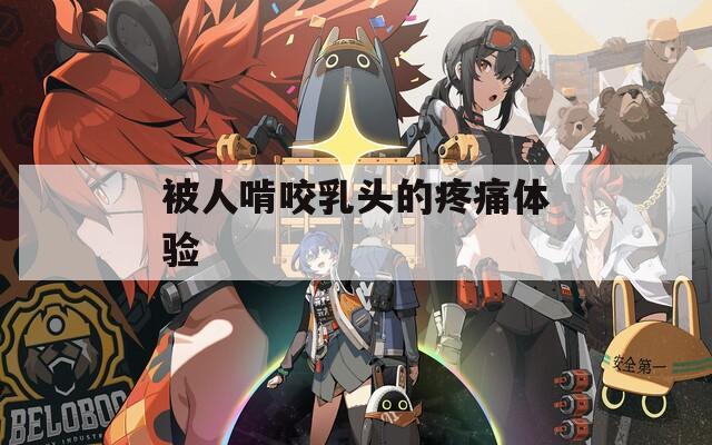 被人啃咬乳头的疼痛体验