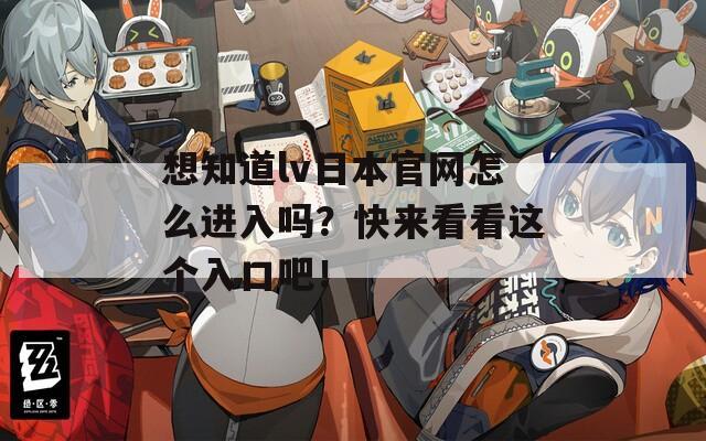 想知道lv日本官网怎么进入吗？快来看看这个入口吧！