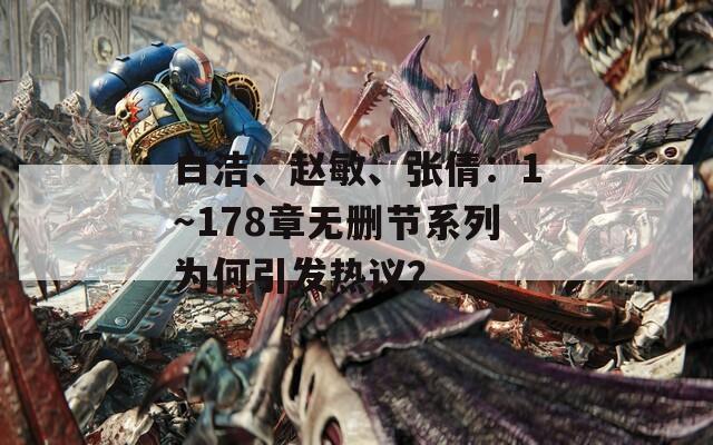 白洁、赵敏、张倩：1～178章无删节系列为何引发热议？