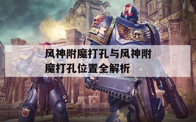 风神附魔打孔与风神附魔打孔位置全解析