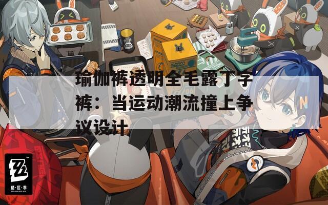 瑜伽裤透明全毛露丁字裤：当运动潮流撞上争议设计
