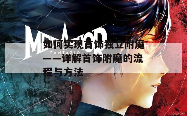 如何实现首饰独立附魔——详解首饰附魔的流程与方法