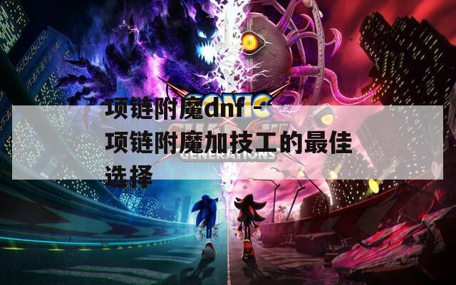 项链附魔dnf - 项链附魔加技工的最佳选择