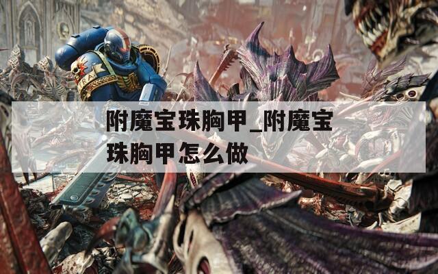 附魔宝珠胸甲_附魔宝珠胸甲怎么做