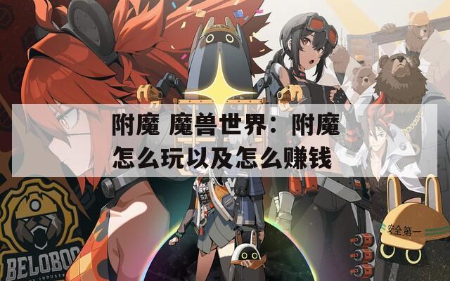 附魔 魔兽世界：附魔怎么玩以及怎么赚钱