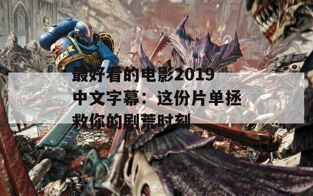 最好看的电影2019中文字幕：这份片单拯救你的剧荒时刻