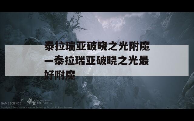 泰拉瑞亚破晓之光附魔—泰拉瑞亚破晓之光最好附魔