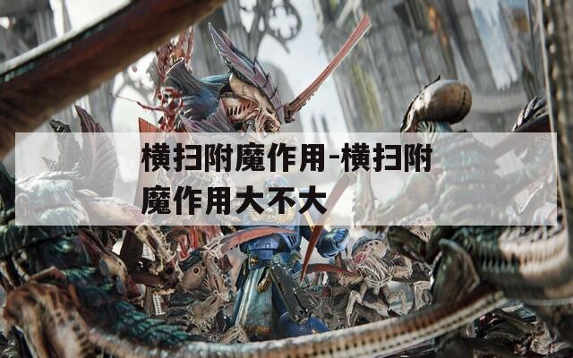 横扫附魔作用-横扫附魔作用大不大