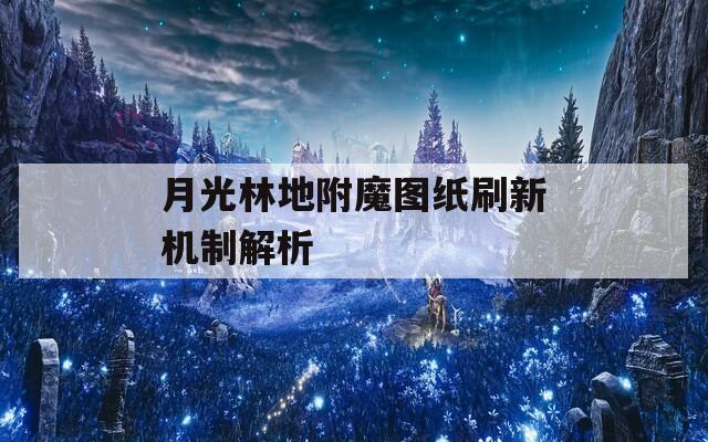 月光林地附魔图纸刷新机制解析