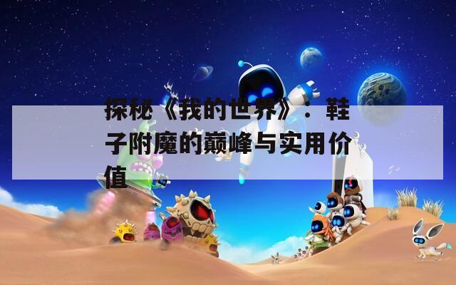 探秘《我的世界》：鞋子附魔的巅峰与实用价值