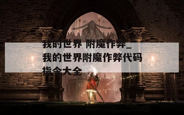 我的世界 附魔作弊_我的世界附魔作弊代码指令大全