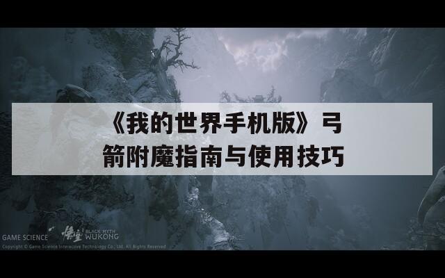 《我的世界手机版》弓箭附魔指南与使用技巧